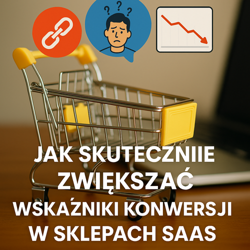 Jak Skutecznie Zwiększać Wskaźniki Konwersji w Sklepach SaaS